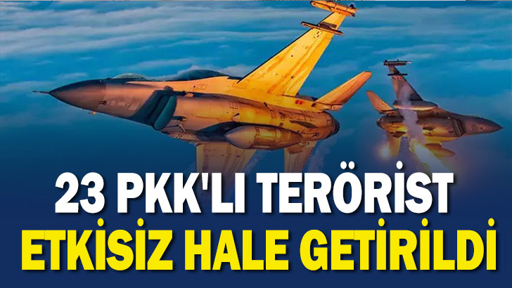 23 PKK'lı terörist etkisiz hale getirildi