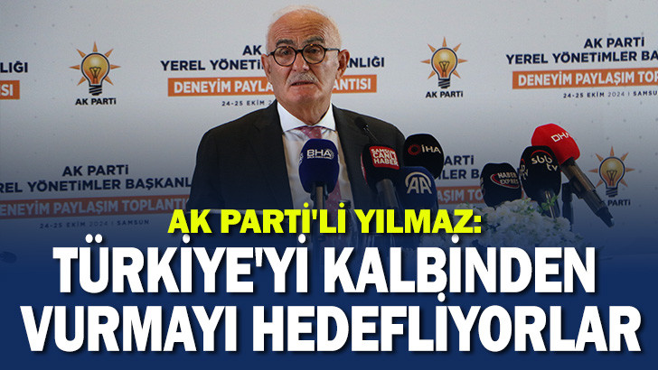 AK Parti'li Yılmaz: Türkiye'yi kalbinden vurmayı hedefliyorlar