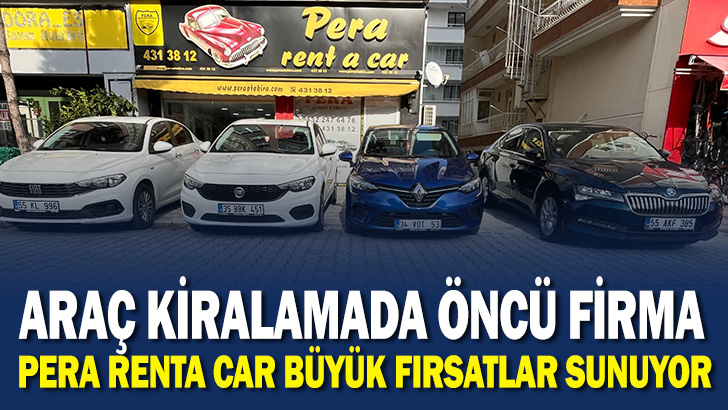 ARAÇ  KİRALAMADA ÖNCÜ FİRMA PERA RENTA CAR BÜYÜK FIRSATLAR  SUNUYOR 