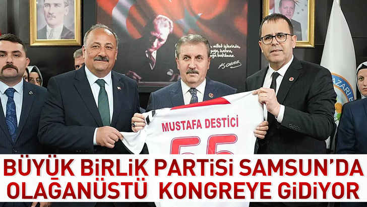 BÜYÜK BİRLİK PARTİSİ  SAMSUN'DA OLAĞANÜSTÜ  KONGREYE GİDİYOR