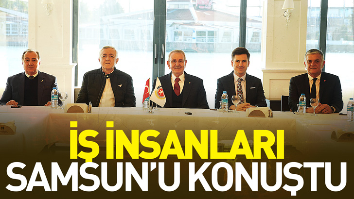 İş insanları Samsun’u konuştu