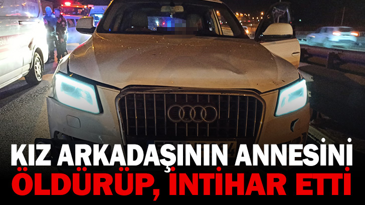 Kız arkadaşının annesini öldürüp, intihar etti