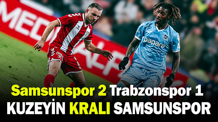 Kuzeyin Kralı Samsunspor evinde Trabzonspor'u Devirdi 