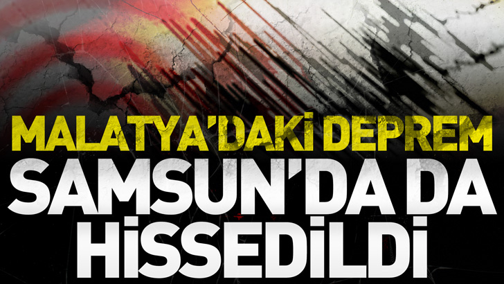 Malatya'da deprem Samsun'da da hissedildi