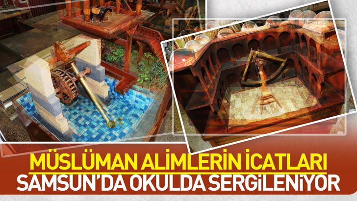 Müslüman alimlerin icatları, Samsun'da okulda minyatür boyutta sergileniyor