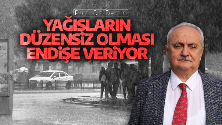 Prof. Dr. Demir: “Yağışların Düzensiz Olması Endişe Veriyor”