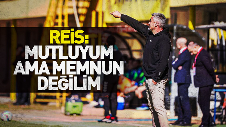 Reis: Memnun değilim