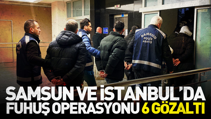 Samsun ve İstanbul’da fuhuş operasyonu; 6 gözaltı