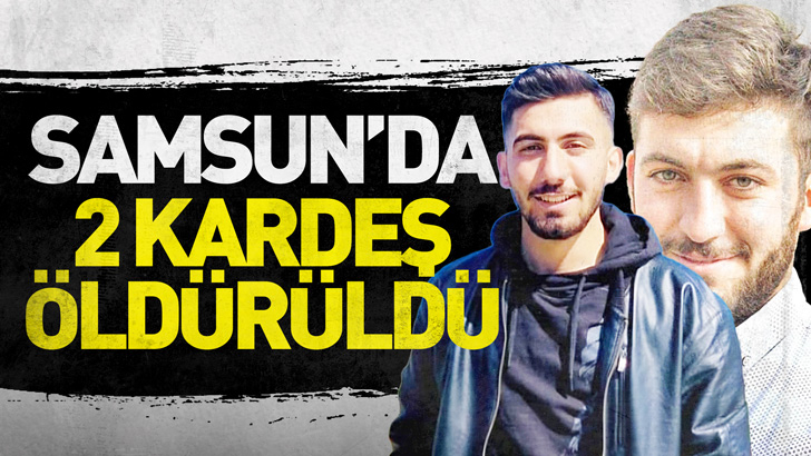 Samsun'da 2 kardeş öldürüldü