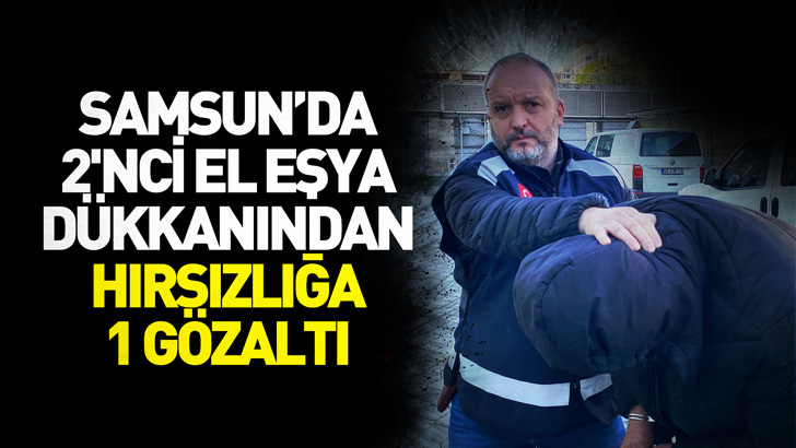 Samsun'da 2'nci el eşya dükkanından hırsızlığa 1 gözaltı