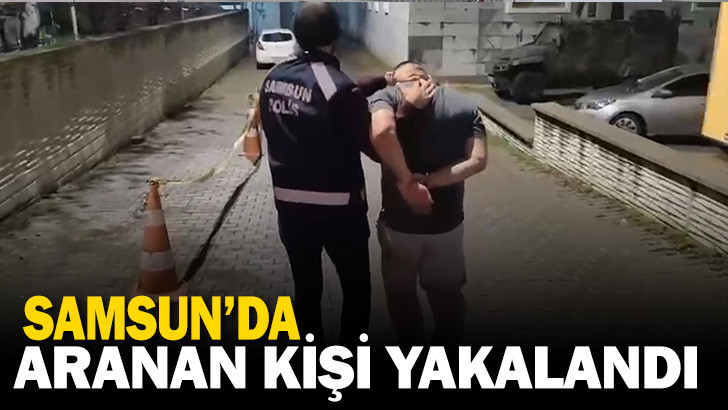 Samsun'da Aranan Kişi Yakalandı 