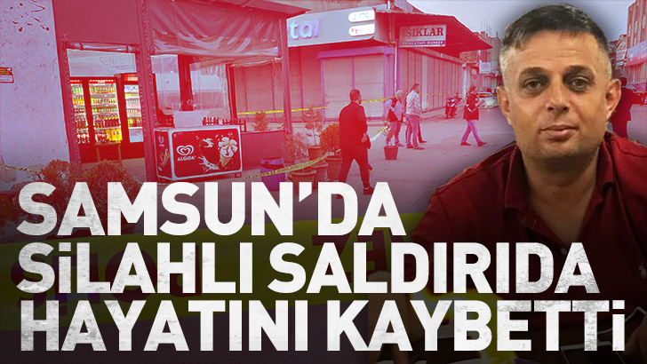 Samsun'da çay ocağında silahlı saldırıya uğrayan bir kişi hayatını kaybetti