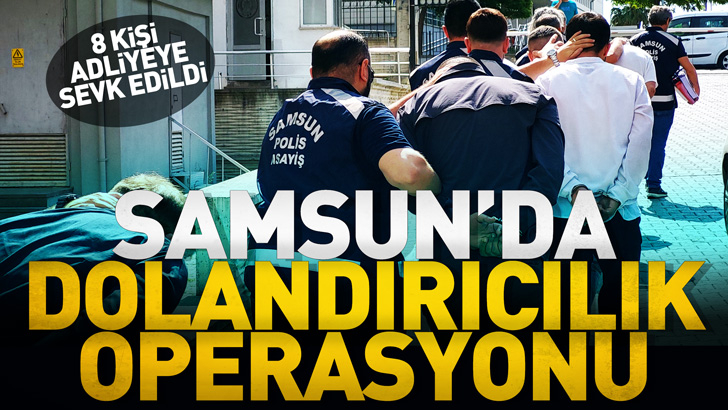 Samsun'da dolandırıcılık operasyonunda 8 kişi adliyeye sevk edildi