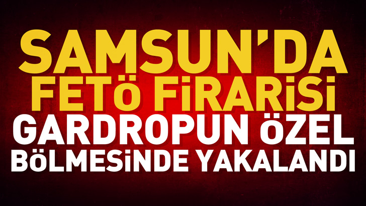 Samsun'da FETÖ firarisi gardropun arkasındaki özel bölmede yakalandı