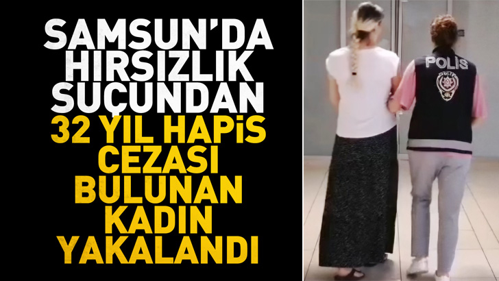 Samsun'da hırsızlık suçundan 32 yıl hapis cezası bulunan kadın yakalandı