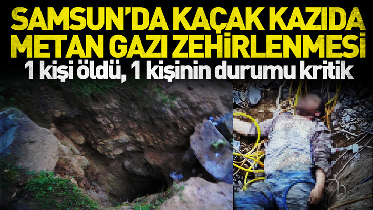 Samsun'da kaçak kazıda metan gazı zehirlenmesi: 1 kişi öldü, 1 kişinin durumu kritik