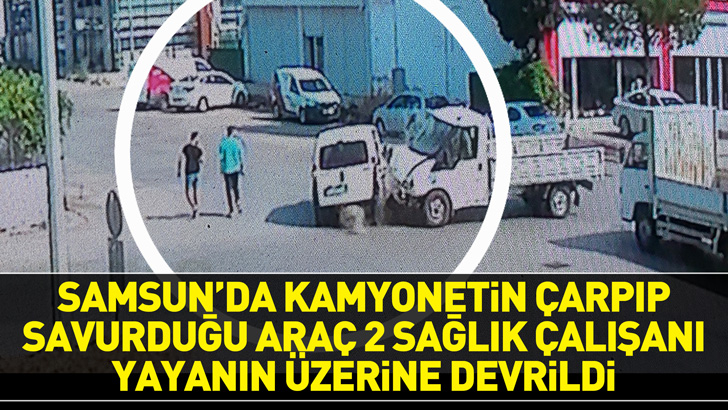 Samsun'da kamyonetin çarpıp savurduğu araç 2 sağlık çalışanı yayanın üzerine devrildi