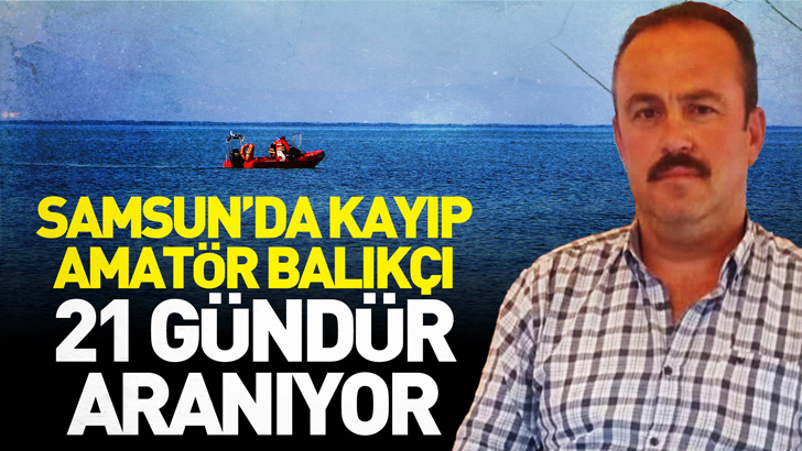 Samsun'da kayıp amatör balıkçı 21 gündür aranıyor