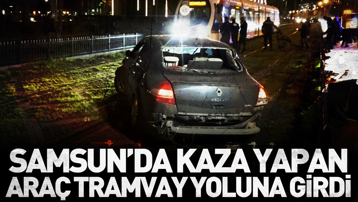 Samsun'da kaza yapan araçlardan biri yine tramvay yoluna girdi; 1 yaralı