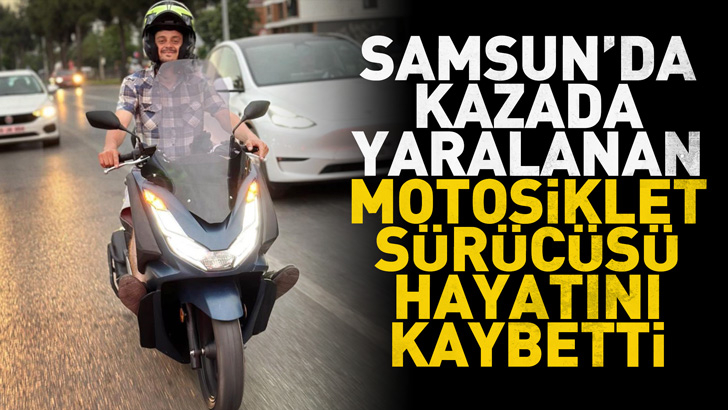 Samsun'da kazada ağır yaralanan motosiklet sürücüsü hayatını kaybetti