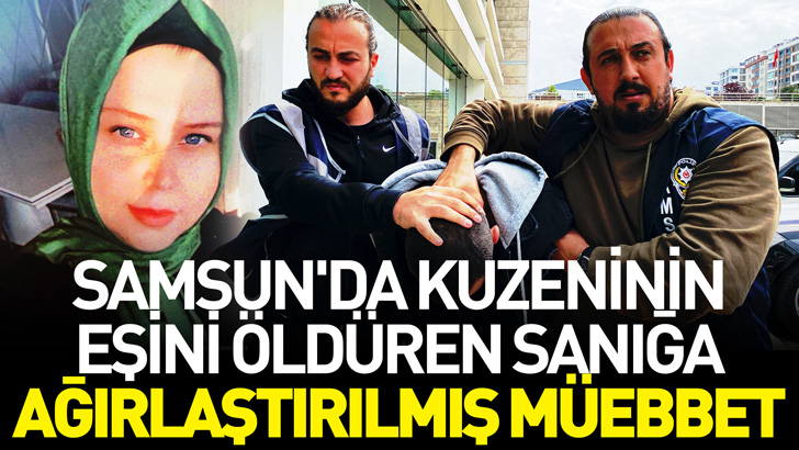 Samsun'da kuzeninin eşini 39 kesi darbesiyle öldüren sanığa ağırlaştırılmış müebbet