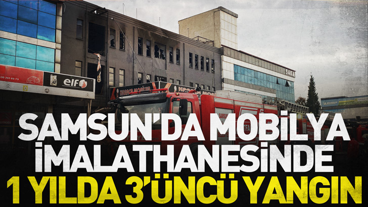 Samsun'da mobilya imalathanesinde 1 yılda 3'üncü yangın