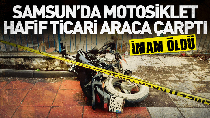 Samsun'da motosiklet, hafif ticari araca çarptı; imam öldü