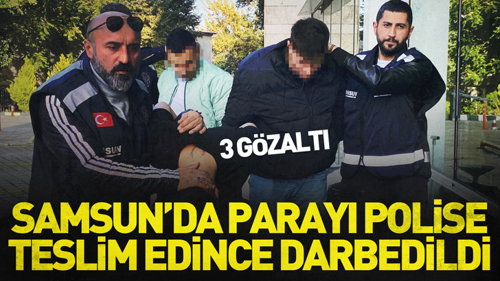 Samsun'da parayı polise teslim etti, darbedildi: 3 gözaltı