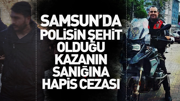 Samsun'da polisin şehit olduğu kazanın sanığına 6 yıl 8 ay hapis