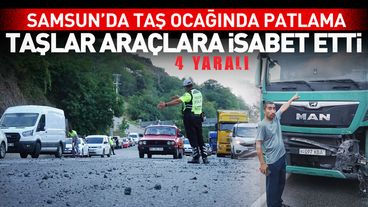 Samsun’da taş ocağında patlama: Yola savurulan taşlar araçlara isabet etti, 4 kişi yaralandı