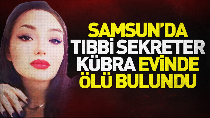 Samsun'da tıbbi sekreter Kübra, nişanlısı tarafından evinde ölü bulundu