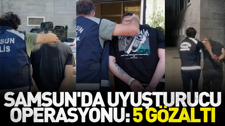 Samsun'da uyuşturucu operasyonu: 5 gözaltı