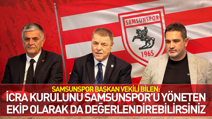 Samsunspor Başkan Vekili Bilen: İcra kurulunu Samsunspor’u yöneten ekip olarak da değerlendirebilirsiniz