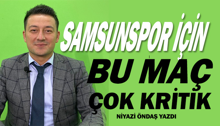 SAMSUNSPOR İÇİN BU MAÇ ÇOK KRİTİK