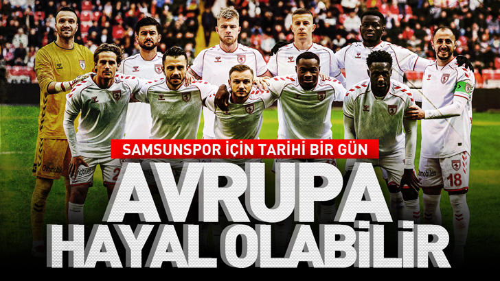 Samsunspor için tarihi bir gün, Avrupa hayal olabilir