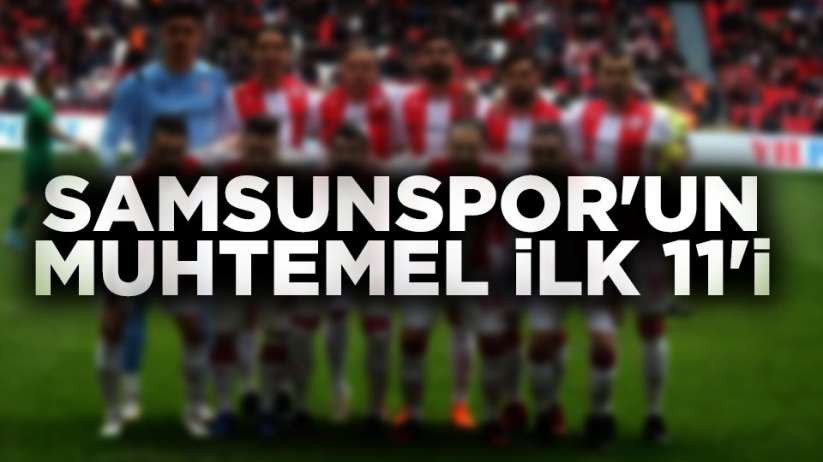 Samsunspor'un muhtemel ilk 11'i şu şekilde olabilir