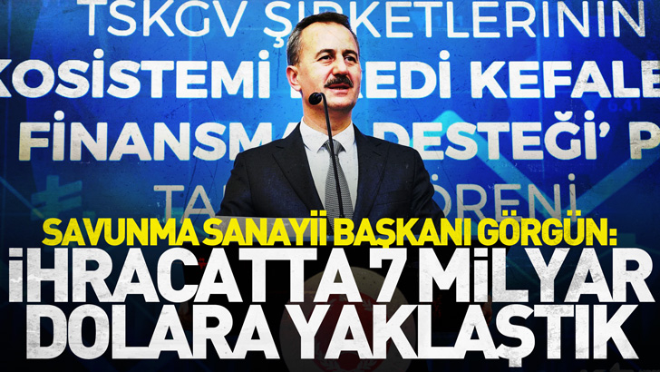 Savunma Sanayii Başkanı Görgün: İhracatta 7 milyar dolara yaklaştık