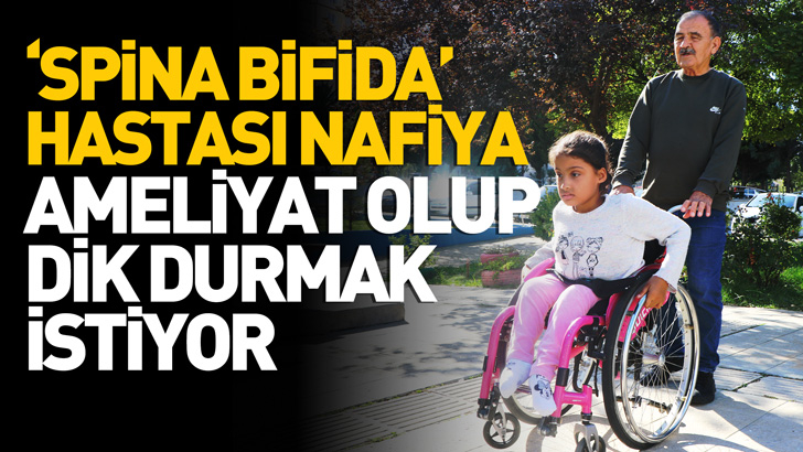 ‘Spina Bifida’ hastası Nafiya, ameliyat olup dik durmak istiyor