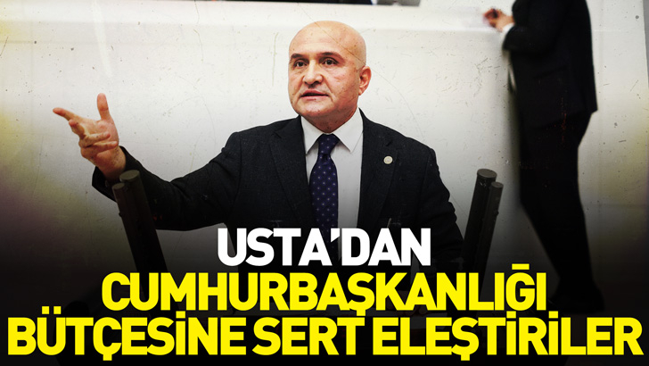 Usta’dan Cumhurbaşkanlığı Bütçesine Sert Eleştiriler